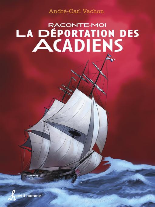 Title details for Raconte-moi la déportation des Acadiens --Nº 38 by André-Carl Vachon - Available